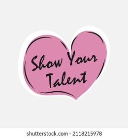 Show your talent sign at label design, icon. Hand drawn heart element with text, isolated on white show advertisement. Template emblem with show promotion, vector illustration