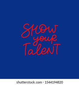 Show your talent support quote lettering. Calligraphy inspiration graphic design typography element. Hand written postcard. Cute simple black vector sign letters flourishes point