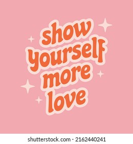 Show yourself more love. Inspiration slogan in retro groovy 70s style. Template for t-shirt and posters.