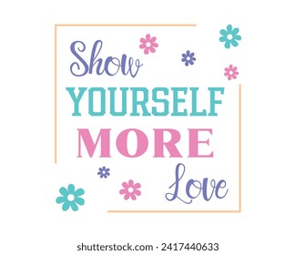 Show yourself more love positive saying retro floral typographic abstract art on white background