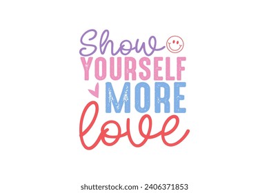 Show yourself more love Valentine's Day Self Love Typography T shirt design