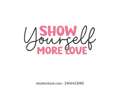 show yourself more love Valentine's Day typography T shirt design svg