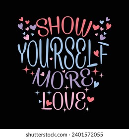 SHOW YOURSELF MORE LOVE-SELF LOVE T-SHIRT DESIGN,