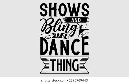 Shows and bling it’s a dance thing- Dances SVG design, Hand drawn lettering phrase, This illustration can be used as a print on t-shirts and bags, Vector Template EPS 10