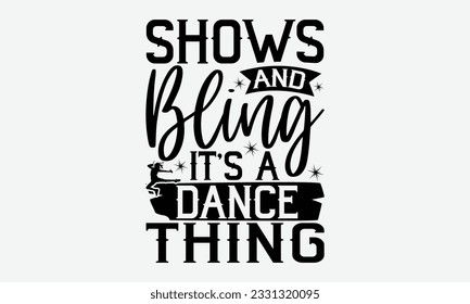 Shows and Bling It’s A Dance Thing - Dancing svg typography t-shirt design, Hand-drawn lettering phrase, SVG t-shirt design, Calligraphy t-shirt design, White background, Handwritten vector. eps 10.