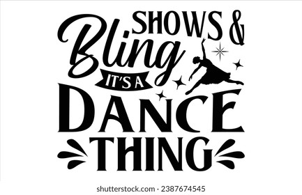Shows And Bling It’s A Dance Thing - Dancing T shirt Design, Modern calligraphy, Conceptual handwritten phrase calligraphic, Cutting Cricut and Silhouette, EPS 10