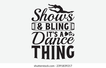 Shows And Bling It’s A Dance Thing -Dancing T-Shirt Design, Vintage Calligraphy Design, With Notebooks, Wall, Stickers, Mugs And Others Print, Vector Files Are Editable.