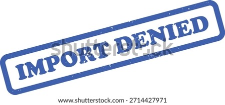 Shows a blue IMPORT DENIED stamp. It has a grunge texture and rounded corners for a worn effect on a white background, adding authenticity.