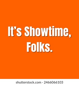 It’s Showtime, Folks. Inspirational and motivational quotes, typography, fashion, art, designs: for prints, posters, cards, t shirt, coffee mug hoodies etc.