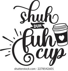 shuh duh fuh cup svg ,coffee SVG design, coffee SVG bundle, coffee design, svg