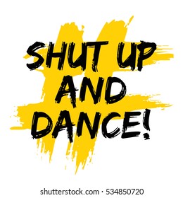 Shut Up And Dance! (Brush Lettering Vector Illustration Design)