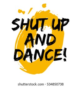 Shut Up And Dance! (Brush Lettering Vector Illustration Design)