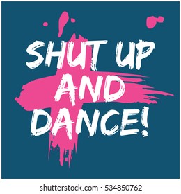 Shut Up And Dance! (Brush Lettering Vector Illustration Design)