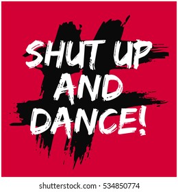 Shut Up And Dance! (Brush Lettering Vector Illustration Design)