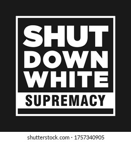 Shut Down White Supremacy. Word Slogan. Graphic Design of Protest Banner.