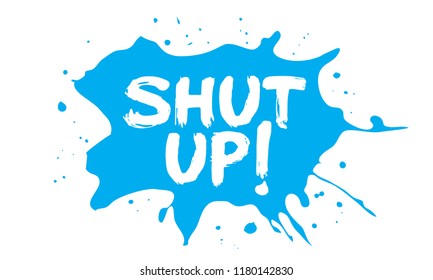 Shut Up grunge lettering vector. paint splash Modern brush calligraphy design. Funny typography vector print idea on white background