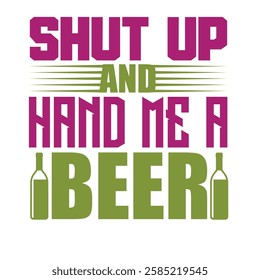 Shut up and hand me a beer typography with wine bottles