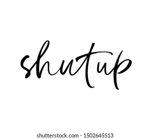 Shut up ink pen vector lettering. Trendy word cursive calligraphy. Teenager, impertinent youth slogan. Impudent attitude, cocky young person description. Poster, t shirt decorative inscription.