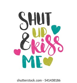 Shut up and kiss me. Bright multi-colored romantic letters. Modern, stylish hand drawn lettering. Quote. Hand-painted inscription. Calligraphy poster, typography. Valentine's Day. Vintage illustration