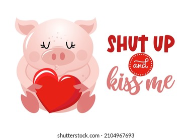 Shut up and kiss me - Cute rose pink pig. Funny doodle piglet. Hand drawn lettering for Valentine's Day greetings cards, invitations. Love animal. Xoxo, do not go bacon my heart.