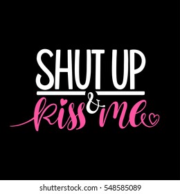 shut up and kiss me. Hand lettering quote for valentine design