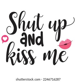 Shut Up And Kiss Me, Happy valentine's day shirt Design Print Template Gift For Valentine's