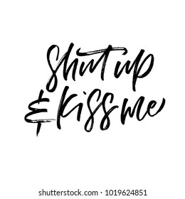 Shut up & Kiss me. Valentine's Day calligraphy phrases. Hand drawn romantic postcard. Modern romantic lettering. Isolated on white background.