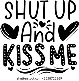 shut up and kiss me valentines day black vector graphic design and cut file