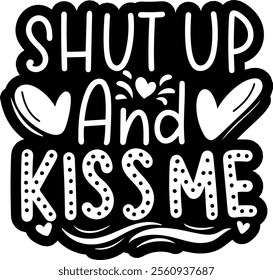 shut up and kiss me valentines day black vector graphic design and cut file