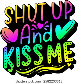 shut up and kiss me valentines day quote rainbow colorful bright vibrant vector graphic design and cut file