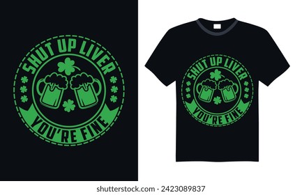 Shut Up Liver You’re Fine - St. Patrick’s Day T Shirt Design, Hand drawn lettering phrase, Isolated on Black background, For the design of postcards, cups, card, posters.