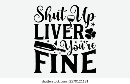 Shut Up Liver You’re Fine - St. Patrick’s Day T-Shirt Designs, Sometimes It's Okay To Look Back, Lettering For Calligraphy Vector, Dream Lettering Quotes For Poster Printable Etc, For Poster, Wall,