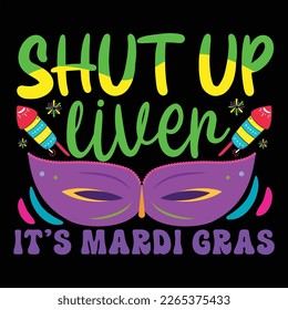 Shut Up Liver It's Mardi Gras, Mardi Gras shirt print template, Typography design for Carnival celebration, Christian feasts, Epiphany, culminating  Ash Wednesday, Shrove Tuesday.