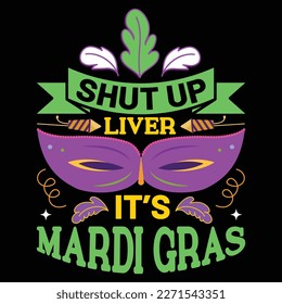 Shut Up Liver It's Mardi Gras, Mardi Gras shirt print template, Typography design for Carnival celebration, Christian feasts, Epiphany, culminating  Ash Wednesday, Shrove Tuesday.