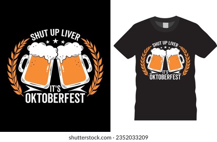 Shut Up Liver It's Oktoberfest, Beer Drinking vector graphic T-Shirt design. Funny German Beer Drinking T-Shirt Design vector illustration. Oktoberfest Drinking tee Shirts ready for any print item