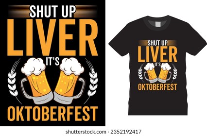 Shut Up Liver It's Oktoberfest, Beer Drinking vector graphic T-Shirt design. Funny German Beer Drinking T-Shirt Design vector illustration. Oktoberfest Drinking tee Shirts ready for any print item