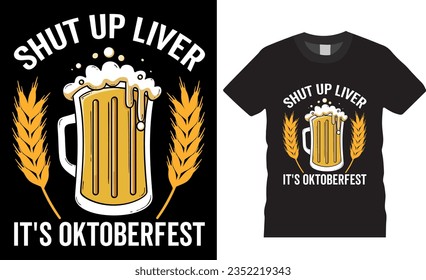 Shut Up Liver It's Oktoberfest, Beer Drinking vector graphic T-Shirt design. Funny German Beer Drinking T-Shirt Design vector illustration. Oktoberfest Drinking tee Shirts ready for any print item