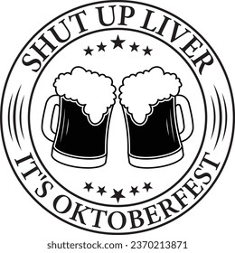 Shut Up Liver It's Oktoberfest T-shirt Design