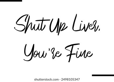 Shut Up Liver, You' Stylish Typography Text Saying