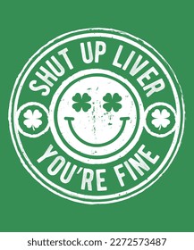 Shut up liver, you're fine, st.patrick’s day typography t-shirt design