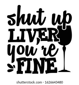 Shut up liver, You're fine | funny wine, alcohol, drinking design