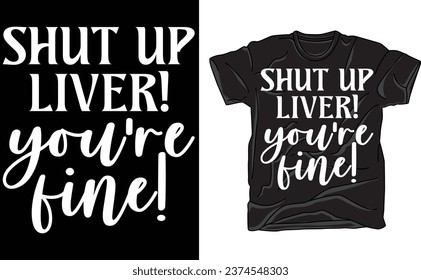 Shut up liver you're fine , Funny quote on T-shirt , Slogan on T-shirt , Drinking quote T-shirt svg