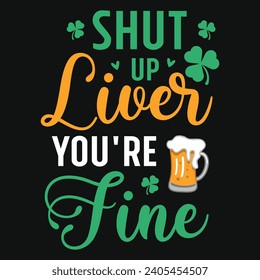 Shut up liver you're fine irish st Patrick day typography tshirt design 