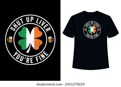 Shut Up Liver You're Fine Irish St. Patrick's Day Beer Lover T-shirt Design 