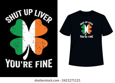 Shut Up Liver You're Fine Irish St. Patrick's Day Beer Lover T-shirt Design 