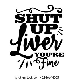 Shut Up Liver You're fine, Patrick Day, St Patrick Day T Shirt Design
