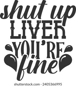 Shut Up Liver You're Fine - Shot Glass Illustration