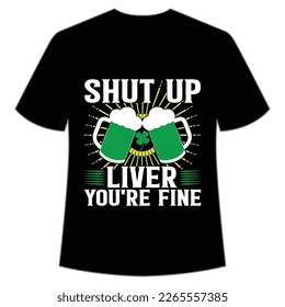 Shut Up Liver You're Fine, St. Patrick's Day Shirt Print Template, Lucky Charms, Irish, everyone has a little luck Typography Design