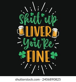 Shut up liver you're fine st Patrick day Irish festivals typography tshirt design 