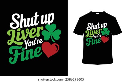 Shut Up Liver You're Fine St. Patrick's Day T-shirt Design, apparel, vector illustration, graphic template, print on demand, textile, retro style, typography, vintage, eps 10, element, saint tees